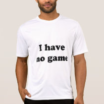 I Have No Game t-shirts