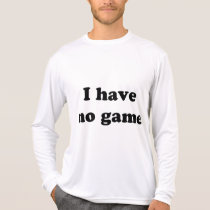 I Have No Game t-shirts