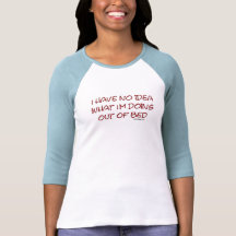 I have no idea what I'm doing out of bed Shirt
