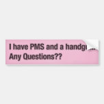 I have PMS and a handgun. Any Questions?? Bumper Sticker