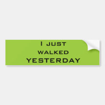 I just walked YESTERDAY Bumper Stickers