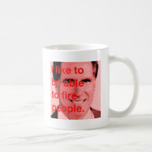 I like to be able to fire people mugs