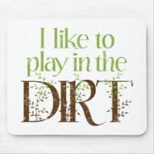 I Like to Play in the Dirt Funny Gardening Mousepad