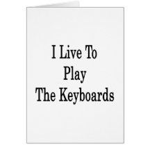 I Live To Play The Keyboards Greeting Card