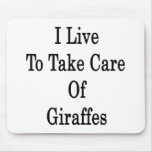 I Live To Take Care Of Giraffes Mousepad