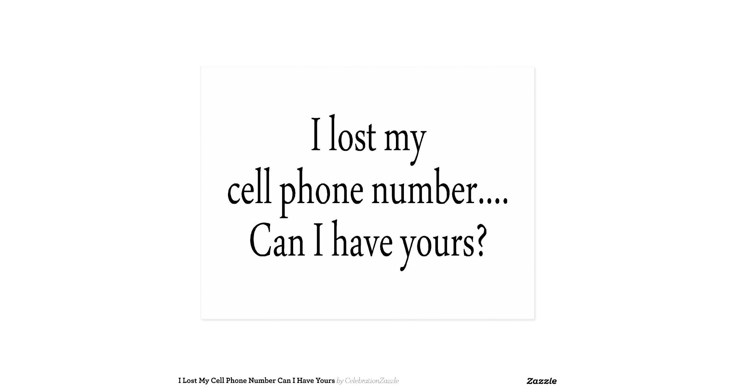 I Lost My Cell Phone Number Can I Have Yours Zazzle