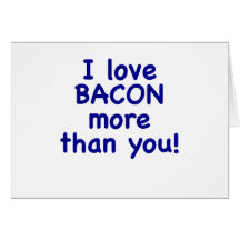 I Love Bacon More Than You Greeting Cards