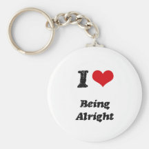 I Love Being Alright Key Chains
