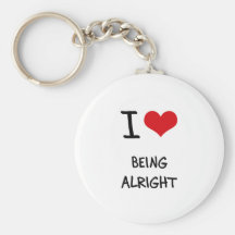 I Love Being Alright Keychains
