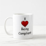 I Love Being Compliant Coffee Mug