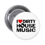 I Love Dirty House Music Pins