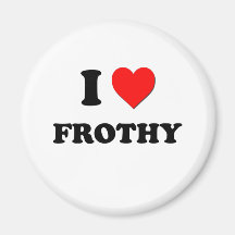 I Love Frothy Magnets