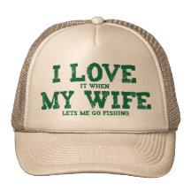 I LOVE it when MY WIFE lets me go fishing Trucker Hats