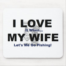 I LOVE it when MY WIFE lets me go fishing. Mousepad