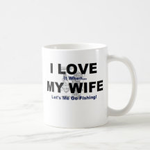 I LOVE it when MY WIFE lets me go fishing. Mug