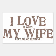 I LOVE (it when) MY WIFE (let's me go hunting) Rectangle Stickers