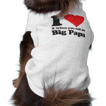 I love it when you call me big papa doggie tee