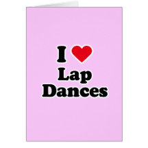 I love lap dances cards