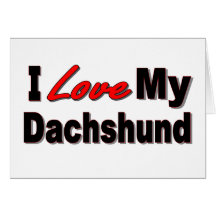 I Love My Dachshund Dog Gifts & Apparel Greeting Cards