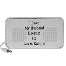 I Love My Husband Because He Loves Rabbits Portable Speaker