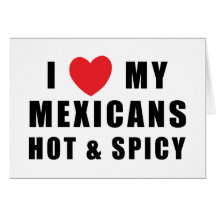I Love My Mexicans Hot & Spicy Greeting Cards