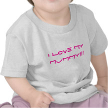 I LOVE MY MUMMY!!! SHIRTS