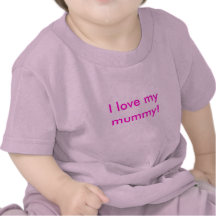 I love my mummy! t shirt