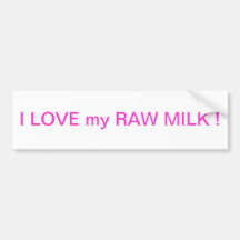 I love my raw milk ! bumper sticker