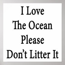 I Love The Ocean Please Don't Litter It Posters