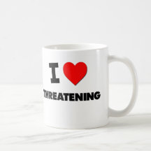 I love Threatening Mugs