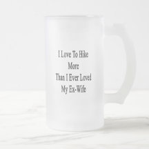 I Love To Hike More Than I Ever Loved My Ex Wife Mug