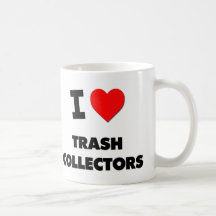 I love Trash Collectors Coffee Mugs