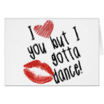 I Love You but I gotta Dance! Greeting Card