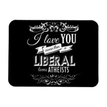 I LOVE YOU MORE THAN A LIBERAL LOVES ATHEISTS -.pn Magnet