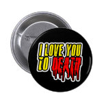 I Love You To  Death Pinback Button