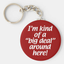 I’m kind of a big deal around here. key chains