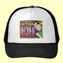 I’m The Decider – when my wife’s not around hats