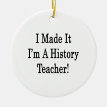 I Made It I'm A History Teacher Ornament