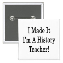 I Made It I'm A History Teacher Pinback Button