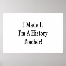 I Made It I'm A History Teacher Posters