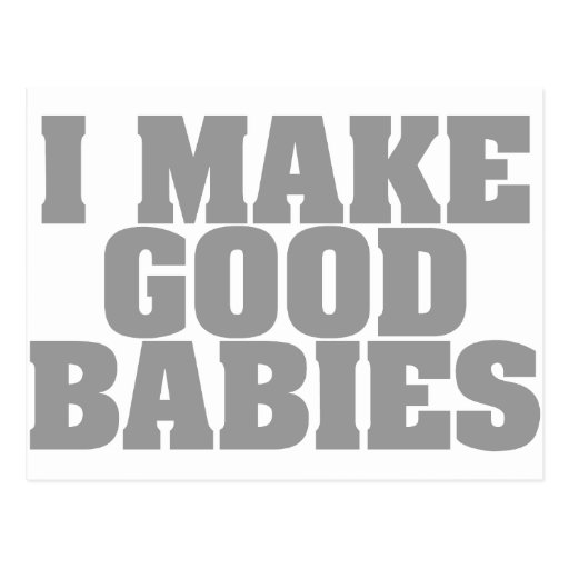 I Make Good Babies Post Cards
