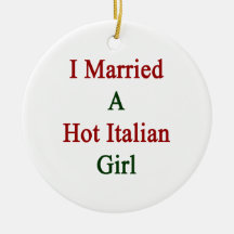 I Married A Hot Italian Girl Ornament
