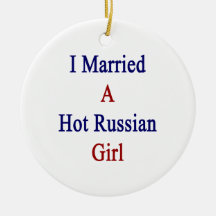 I Married A Hot Russian Girl Ornaments