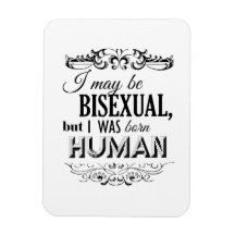 I MAY BE BISEXUAL BUT I WAS BORN HUMAN RECTANGULAR MAGNET