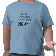 I may be left-handed but I'm always right! Tee Shirt