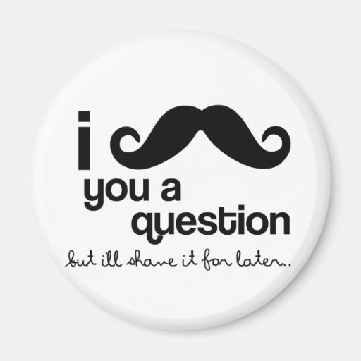 i moustache you a question magnet