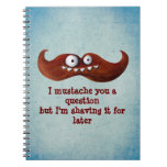 I Moustache You A Question... Notebooks