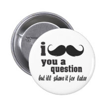 i moustache you a question pinback buttons