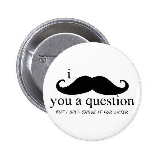 I Moustache You A Question Pins