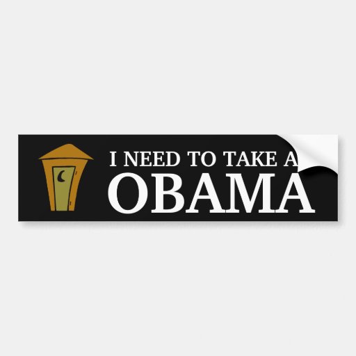 I NEED TO TAKE AN, OBAMA BUMPER STICKERS